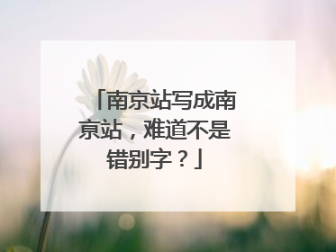 南京站写成南亰站，难道不是错别字？
