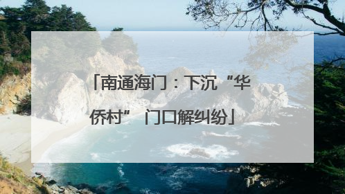 南通海门：下沉“华侨村” 门口解纠纷