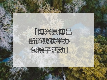 博兴县博昌街道残联举办包粽子活动