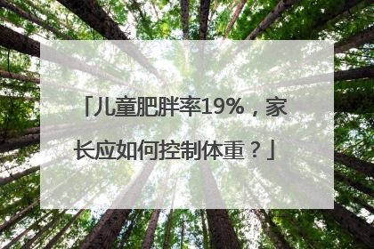 儿童肥胖率19%，家长应如何控制体重？