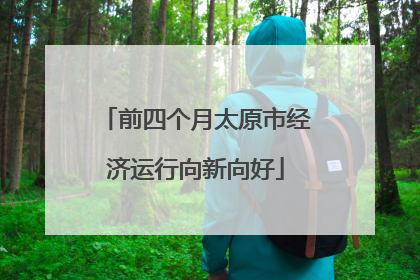 前四个月太原市经济运行向新向好