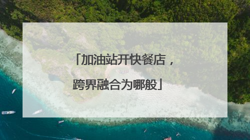 加油站开快餐店，跨界融合为哪般