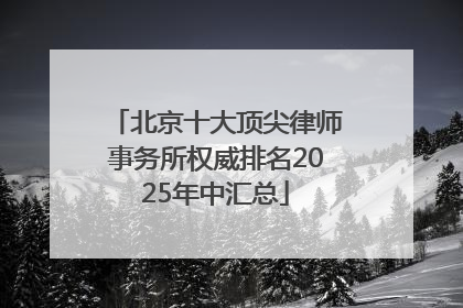 北京十大顶尖律师事务所权威排名2025年中汇总