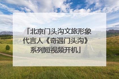 北京门头沟文旅形象代言人《奇遇门头沟》系列短视频开机