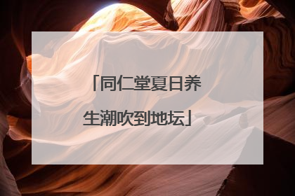 同仁堂夏日养生潮吹到地坛