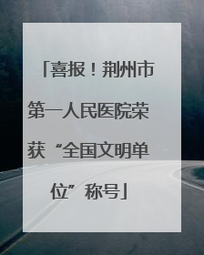 喜报！荆州市第一人民医院荣获“全国文明单位”称号