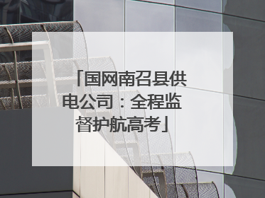 国网南召县供电公司：全程监督护航高考