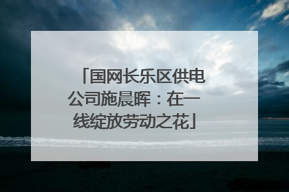 国网长乐区供电公司施晨晖：在一线绽放劳动之花