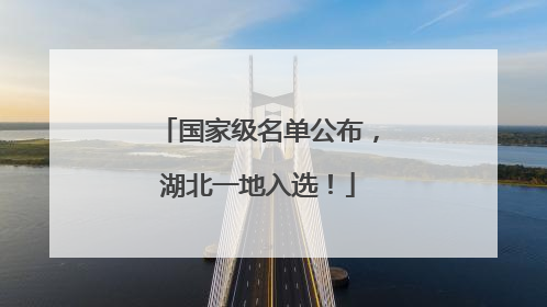 国家级名单公布，湖北一地入选！