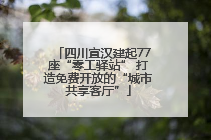 四川宣汉建起77座“零工驿站” 打造免费开放的“城市共享客厅”
