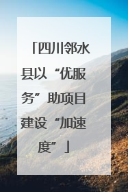 四川邻水县以“优服务”助项目建设“加速度”