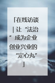 在线访谈｜让“法治”成为企业创业兴业的“定心丸”