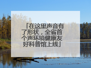 在这里声音有了形状，全省首个声环境健康友好科普馆上线