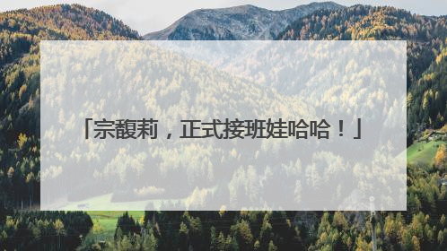 宗馥莉，正式接班娃哈哈！