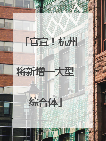 官宣！杭州将新增一大型综合体