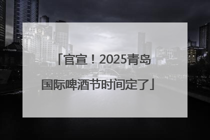 官宣！2025青岛国际啤酒节时间定了