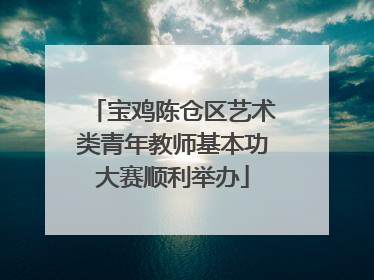 宝鸡陈仓区艺术类青年教师基本功大赛顺利举办