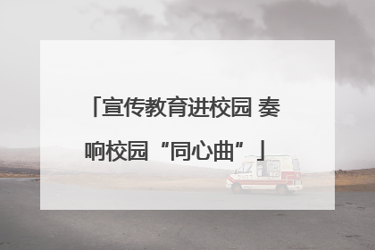宣传教育进校园 奏响校园“同心曲”