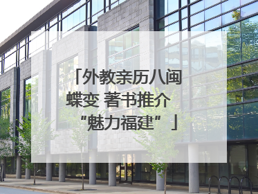 外教亲历八闽蝶变 著书推介“魅力福建”