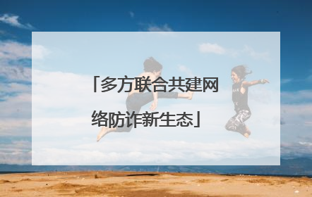 多方联合共建网络防诈新生态
