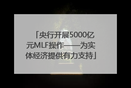 央行开展5000亿元MLF操作——为实体经济提供有力支持