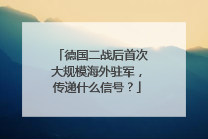 德国二战后首次大规模海外驻军，传递什么信号？