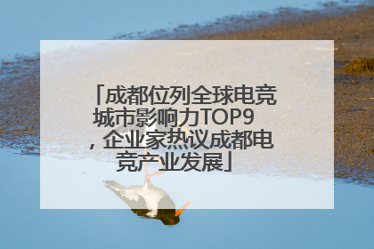成都位列全球电竞城市影响力TOP9，企业家热议成都电竞产业发展