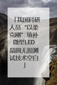 我国科研人员“以柔克刚”填补微型LED晶圆无损测试技术空白