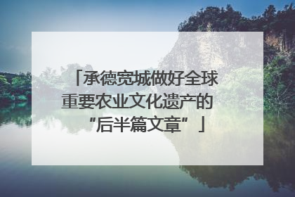 承德宽城做好全球重要农业文化遗产的“后半篇文章”