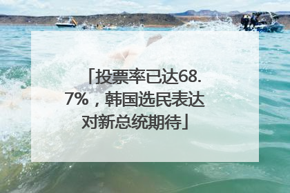投票率已达68.7%，韩国选民表达对新总统期待