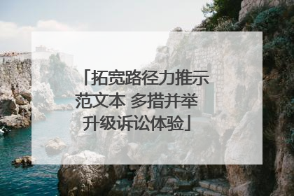 拓宽路径力推示范文本 多措并举升级诉讼体验
