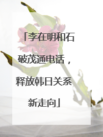 李在明和石破茂通电话，释放韩日关系新走向