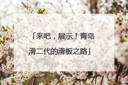 来吧，展示！青岛滑二代的滑板之路