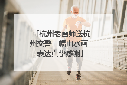 杭州老画师送杭州交警一幅山水画 表达真挚感谢