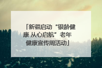 新疆启动“银龄健康 从心启航”老年健康宣传周活动