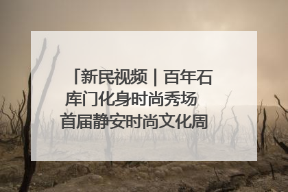 新民视频｜百年石库门化身时尚秀场 首届静安时尚文化周在张园开幕