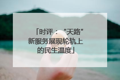 时评：“天路”新服务展现轮轨上的民生温度