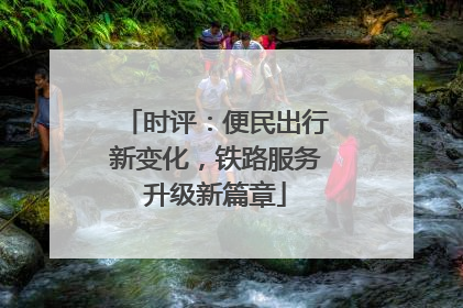 时评：便民出行新变化，铁路服务升级新篇章