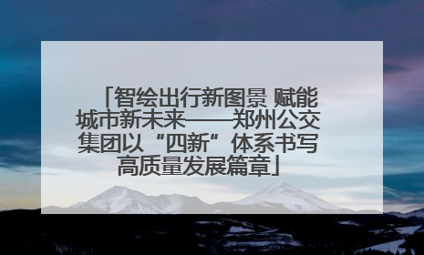 智绘出行新图景 赋能城市新未来——郑州公交集团以“四新”体系书写高质量发展篇章