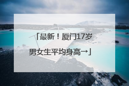 最新！厦门17岁男女生平均身高→