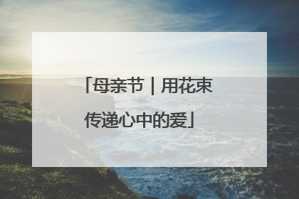 母亲节｜用花束传递心中的爱