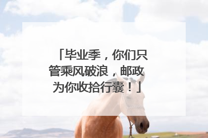 毕业季，你们只管乘风破浪，邮政为你收拾行囊！