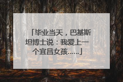 毕业当天，巴基斯坦博士说：我爱上一个宜昌女孩……