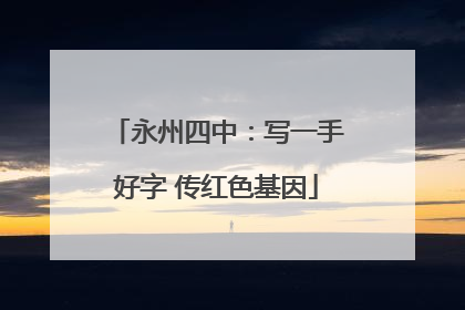 永州四中：写一手好字 传红色基因