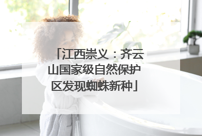 江西崇义：齐云山国家级自然保护区发现蜘蛛新种