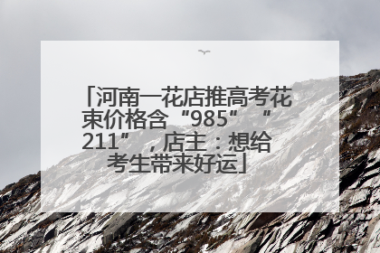 河南一花店推高考花束价格含“985”“211”，店主：想给考生带来好运