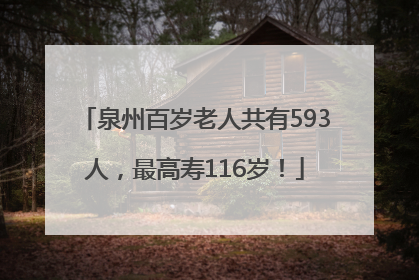 泉州百岁老人共有593人，最高寿116岁！