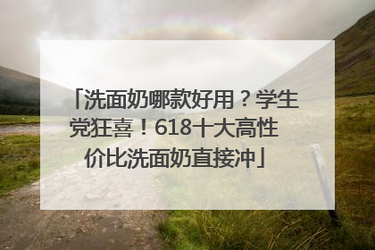 洗面奶哪款好用？学生党狂喜！618十大高性价比洗面奶直接冲