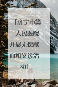 济宁市第一人民医院开展无偿献血和义诊活动