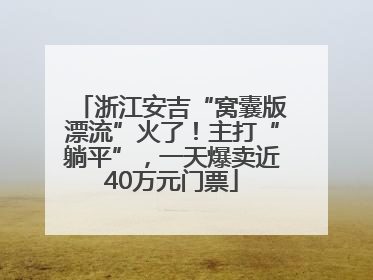 浙江安吉“窝囊版漂流”火了！主打“躺平”，一天爆卖近40万元门票